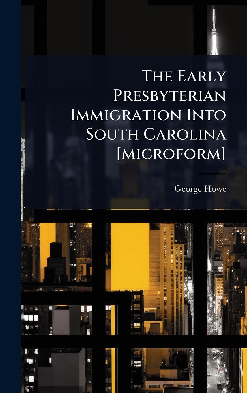 Vorderes Coverbild The Early Presbyterian Immigration Into South Carolina [microform]