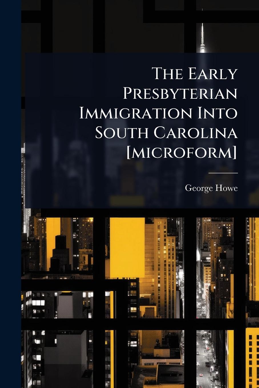 Vorderes Coverbild The Early Presbyterian Immigration Into South Carolina [microform]