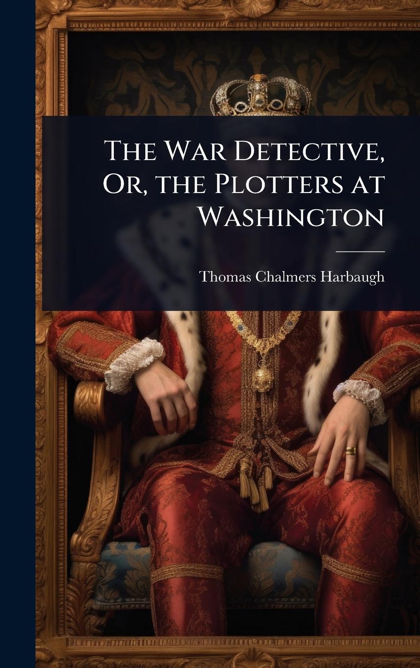 Vorderes Coverbild The War Detective, Or, the Plotters at Washington