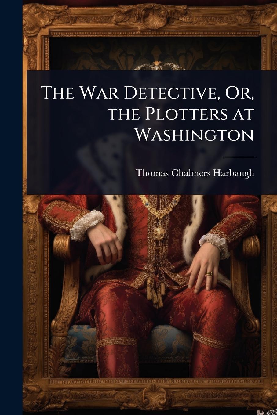 Vorderes Coverbild The War Detective, Or, the Plotters at Washington
