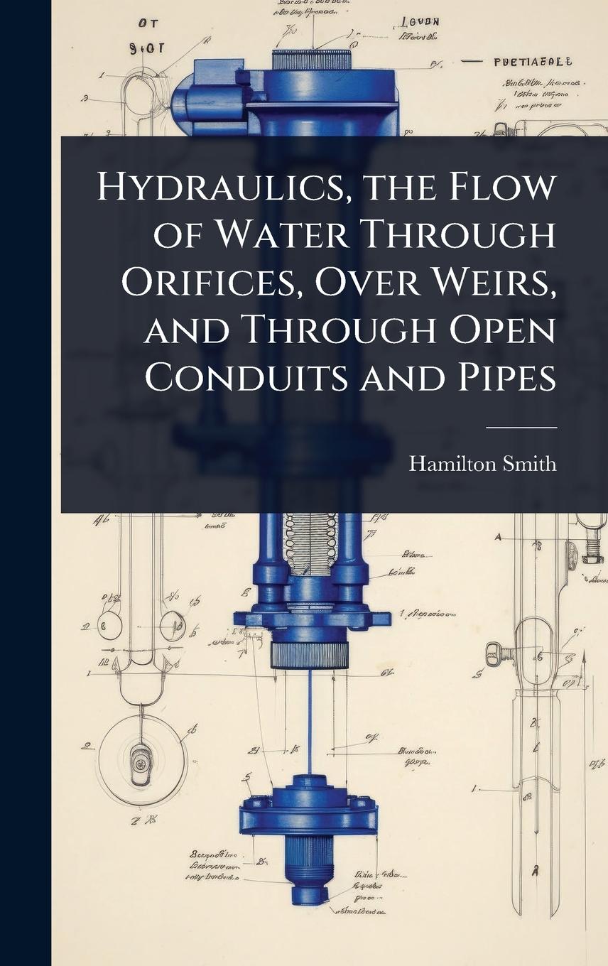 Vorderes Coverbild Hydraulics, the Flow of Water Through Orifices, Over Weirs, and Through Open Conduits and Pipes