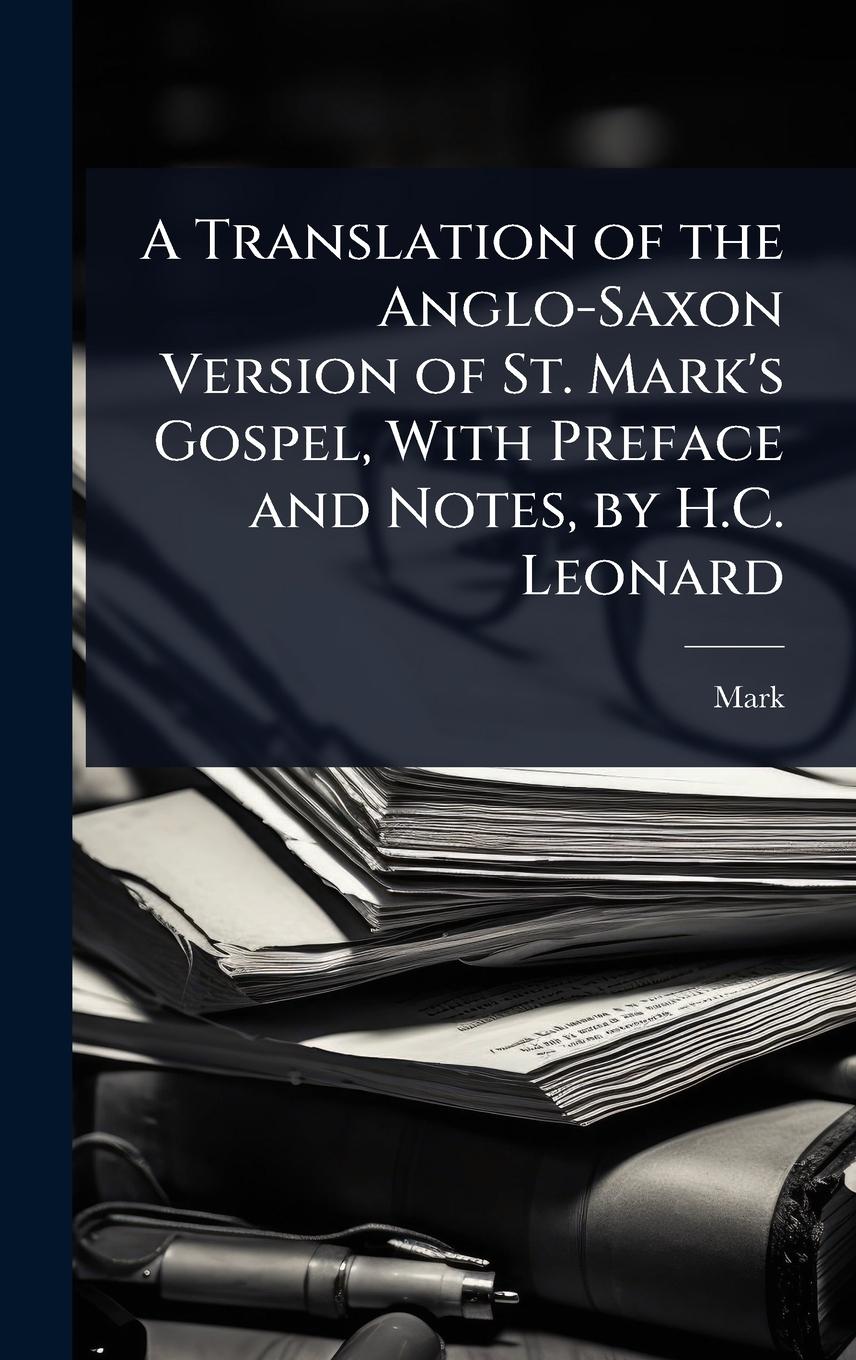 Vorderes Coverbild A Translation of the Anglo-Saxon Version of St. Mark's Gospel, With Preface and Notes, by H.C. Leonard