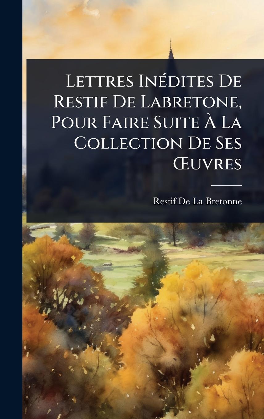 Vorderes Coverbild Lettres InÃ(c)dites De Restif De Labretone, Pour Faire Suite Ã&#128; La Collection De Ses Å'uvres