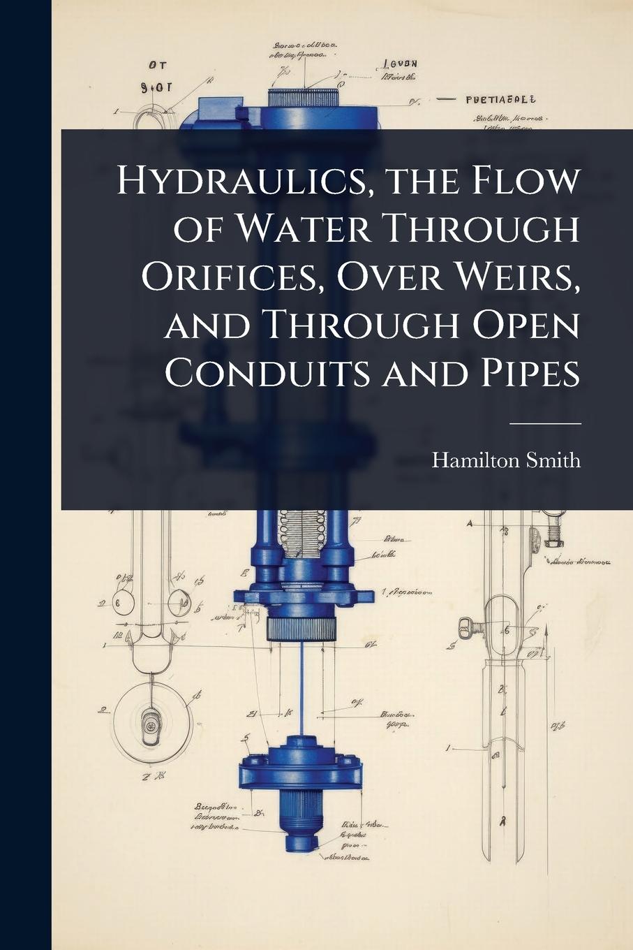 Vorderes Coverbild Hydraulics, the Flow of Water Through Orifices, Over Weirs, and Through Open Conduits and Pipes