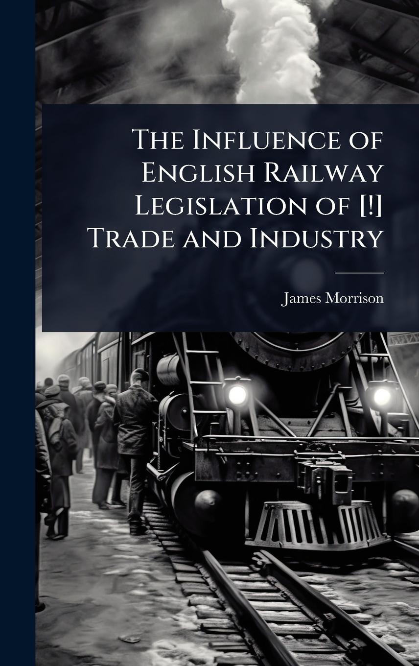 Vorderes Coverbild The Influence of English Railway Legislation of [!] Trade and Industry