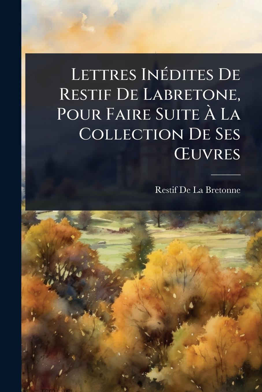 Vorderes Coverbild Lettres InÃ(c)dites De Restif De Labretone, Pour Faire Suite Ã&#128; La Collection De Ses Å'uvres