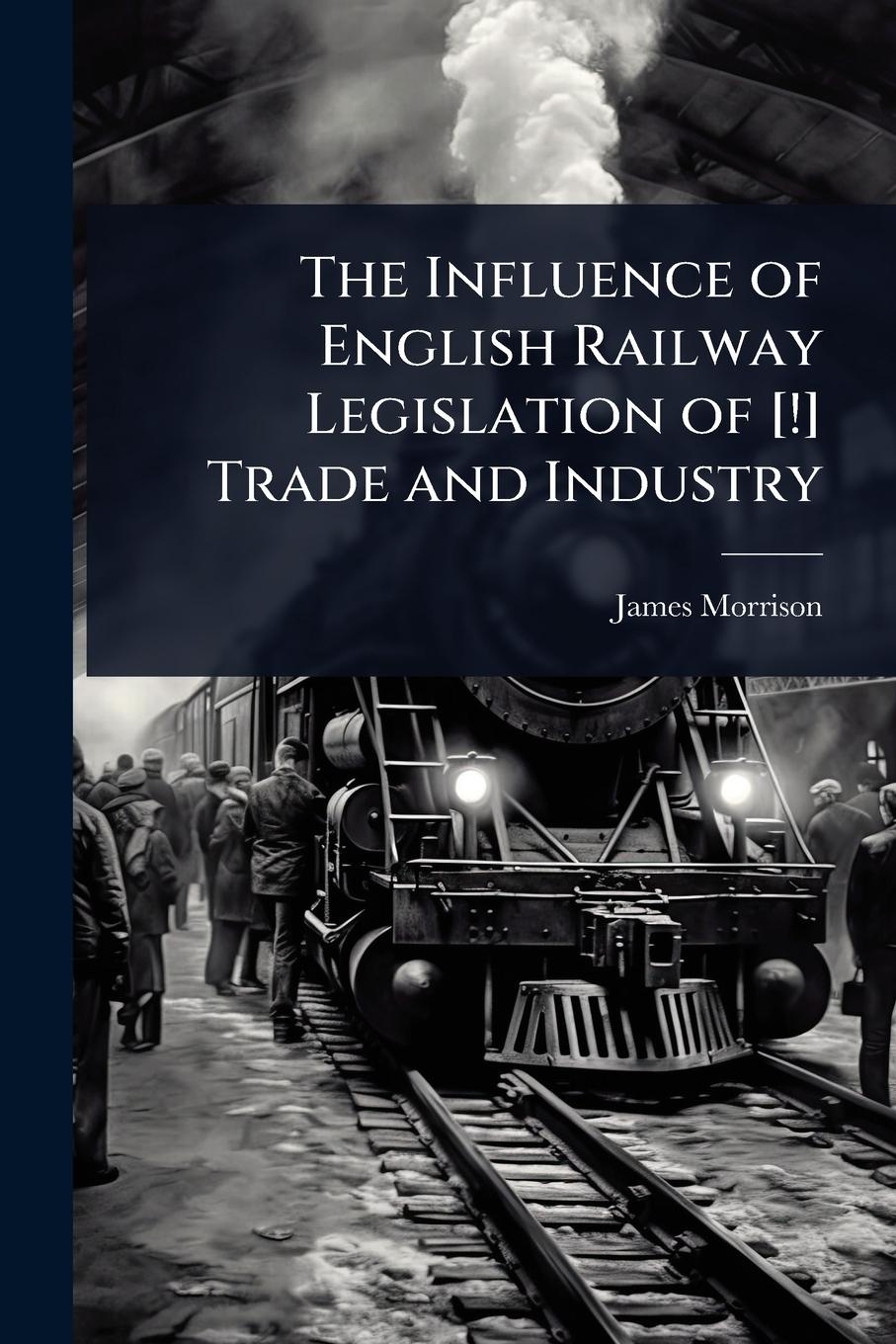 Vorderes Coverbild The Influence of English Railway Legislation of [!] Trade and Industry