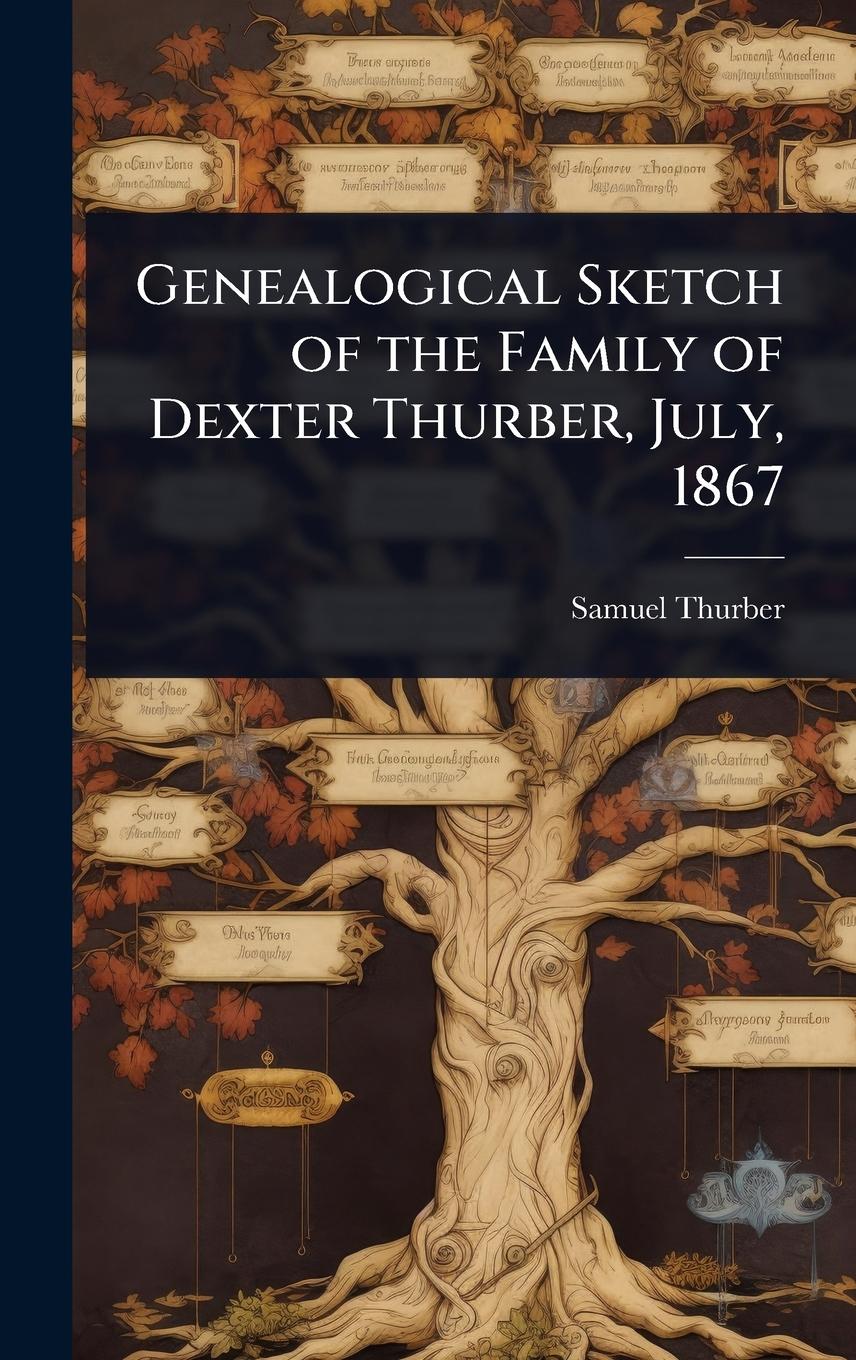 Vorderes Coverbild Genealogical Sketch of the Family of Dexter Thurber, July, 1867