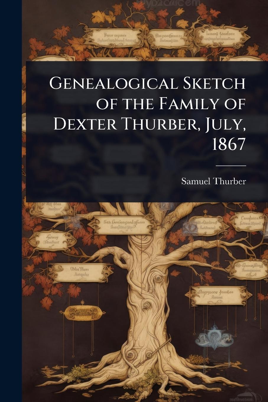 Vorderes Coverbild Genealogical Sketch of the Family of Dexter Thurber, July, 1867