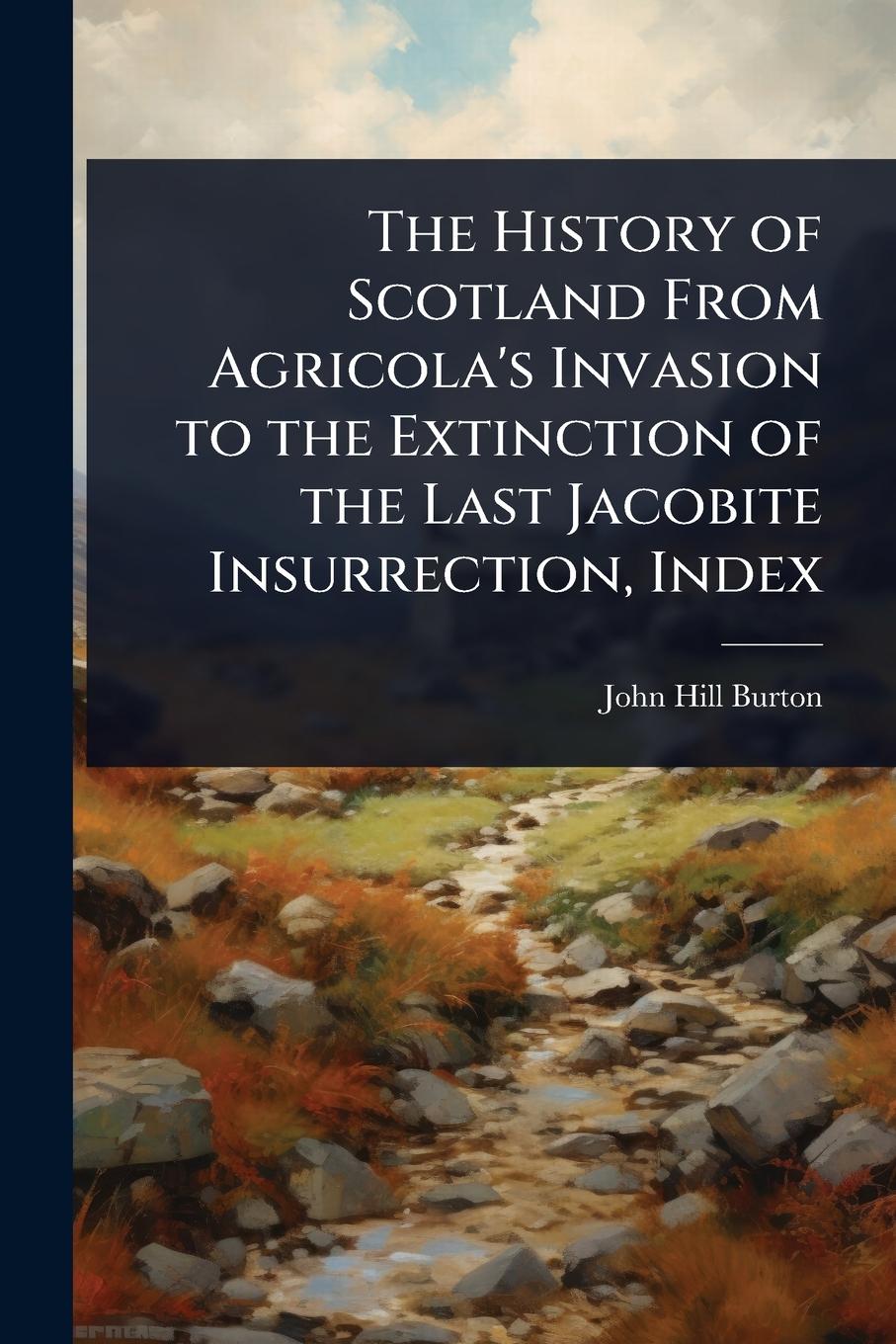 Vorderes Coverbild The History of Scotland From Agricola's Invasion to the Extinction of the Last Jacobite Insurrection, Index