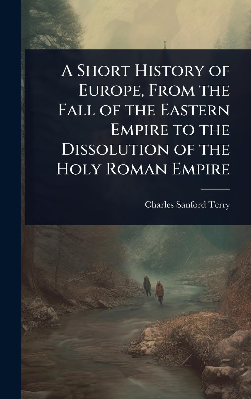 Vorderes Coverbild A Short History of Europe, From the Fall of the Eastern Empire to the Dissolution of the Holy Roman Empire