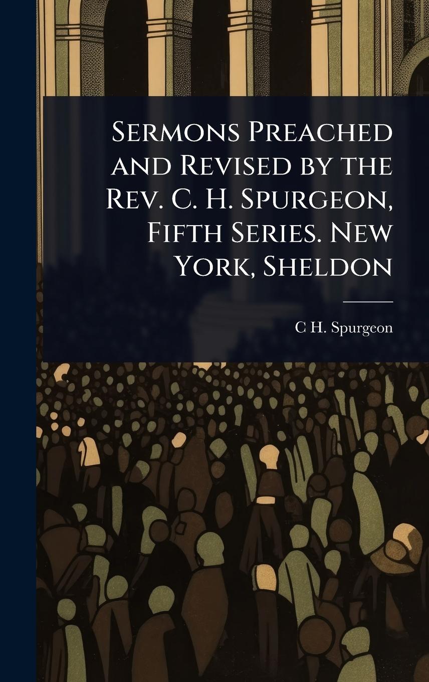 Vorderes Coverbild Sermons Preached and Revised by the Rev. C. H. Spurgeon, Fifth Series. New York, Sheldon