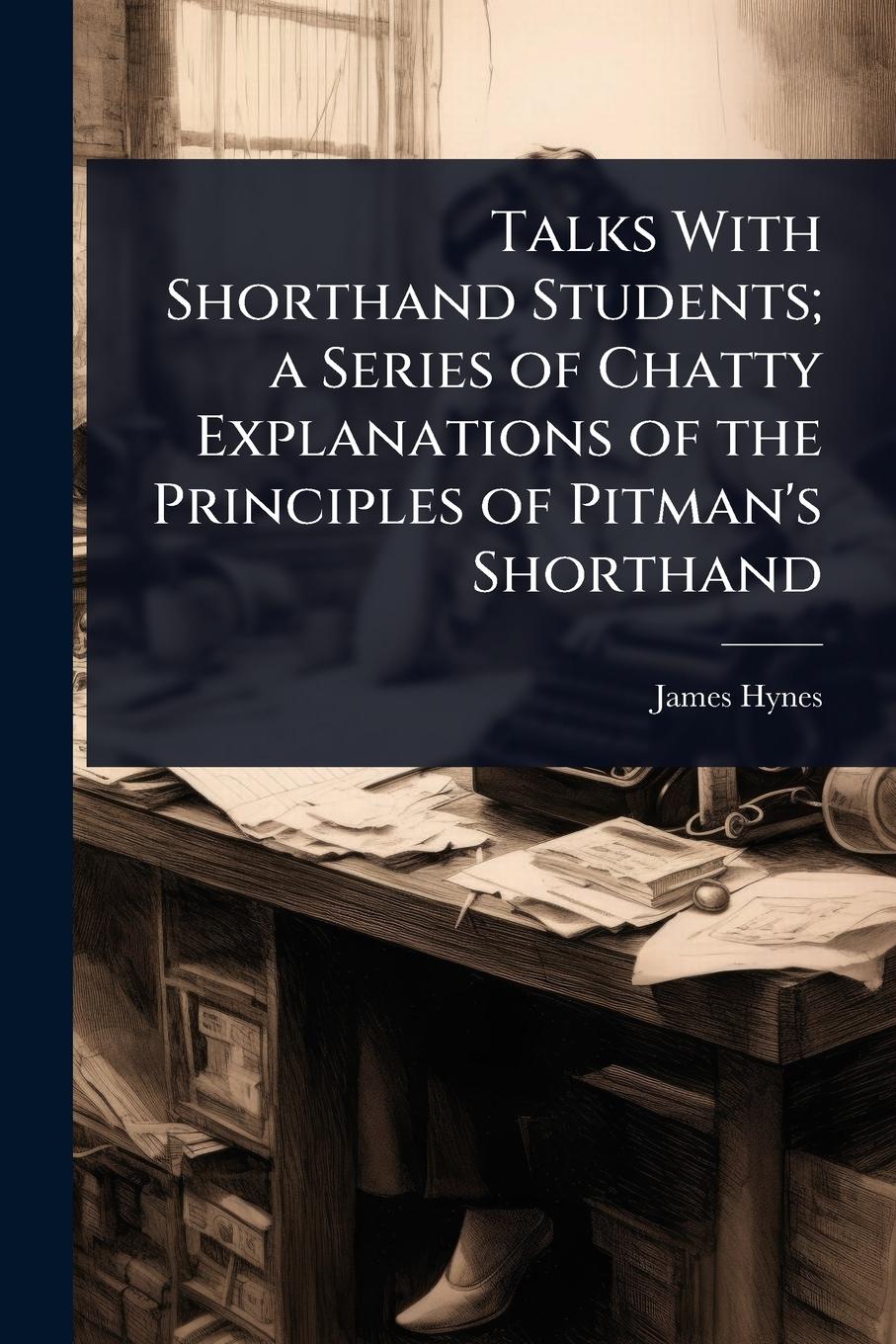 Vorderes Coverbild Talks With Shorthand Students; a Series of Chatty Explanations of the Principles of Pitman's Shorthand