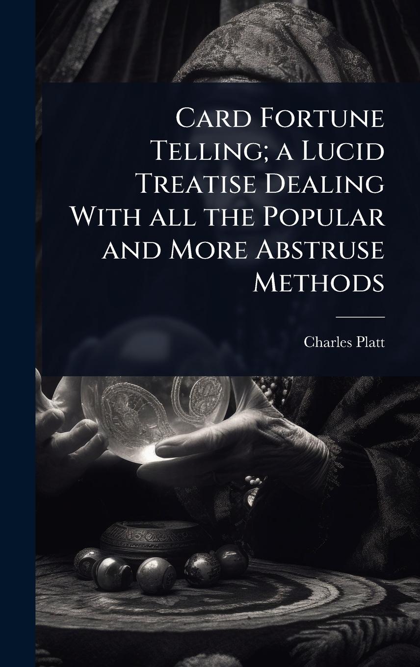 Vorderes Coverbild Card Fortune Telling; a Lucid Treatise Dealing With all the Popular and More Abstruse Methods