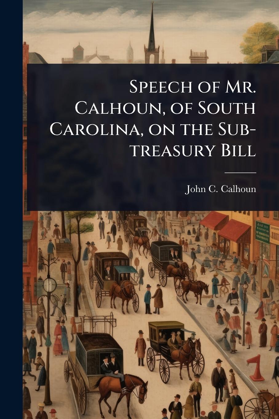 Vorderes Coverbild Speech of Mr. Calhoun, of South Carolina, on the Sub-treasury Bill