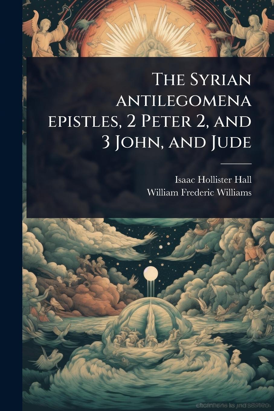 Vorderes Coverbild The Syrian antilegomena epistles, 2 Peter 2, and 3 John, and Jude
