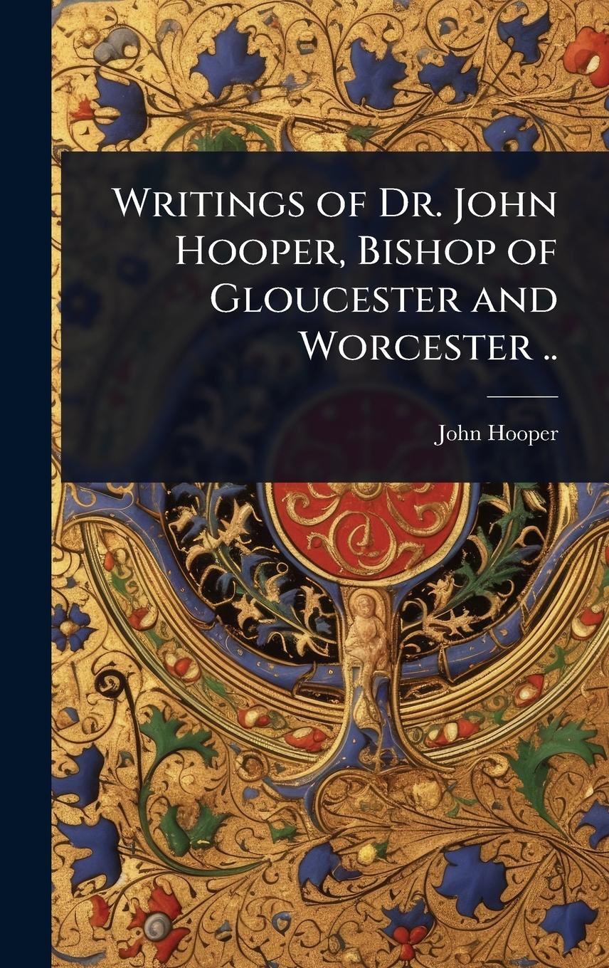 Vorderes Coverbild Writings of Dr. John Hooper, Bishop of Gloucester and Worcester ..