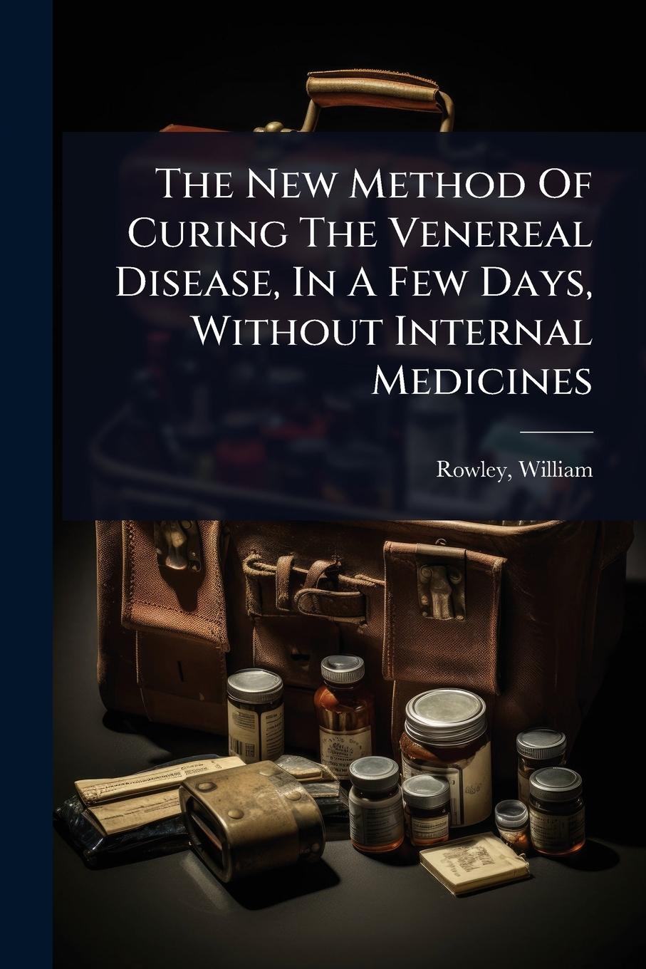 Vorderes Coverbild The New Method Of Curing The Venereal Disease, In A Few Days, Without Internal Medicines