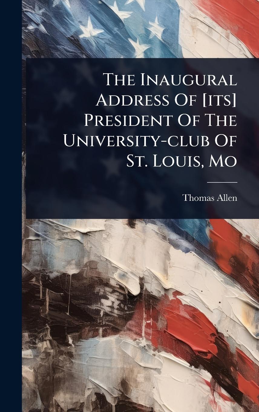 Vorderes Coverbild The Inaugural Address Of [its] President Of The University-club Of St. Louis, Mo