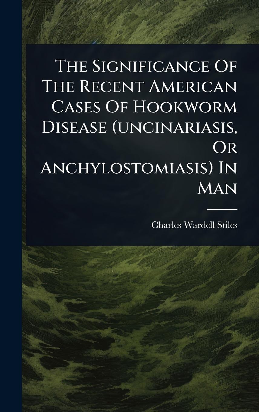 Vorderes Coverbild The Significance Of The Recent American Cases Of Hookworm Disease (uncinariasis, Or Anchylostomiasis) In Man