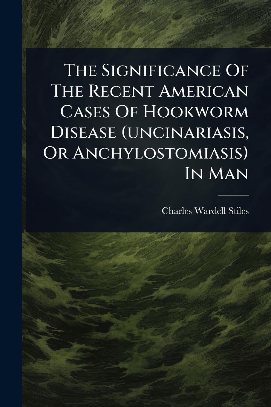 Vorderes Coverbild The Significance Of The Recent American Cases Of Hookworm Disease (uncinariasis, Or Anchylostomiasis) In Man
