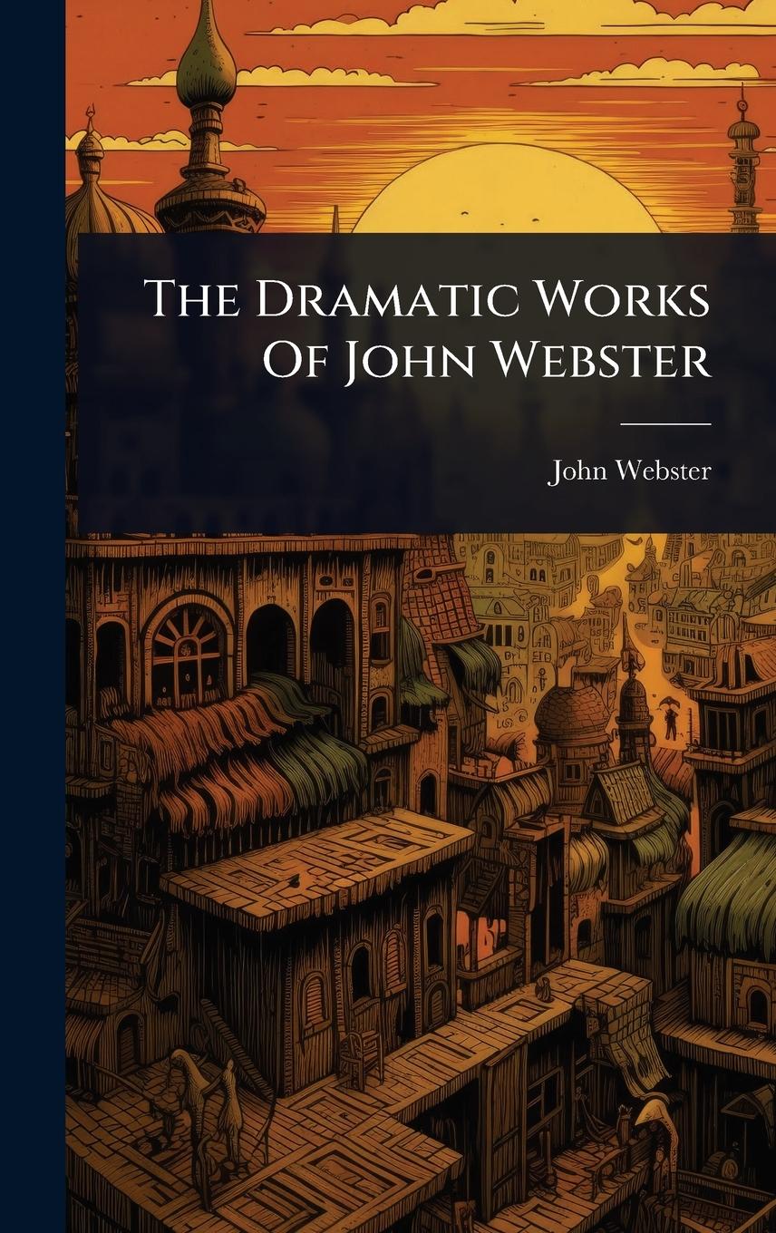 Vorderes Coverbild The Dramatic Works Of John Webster
