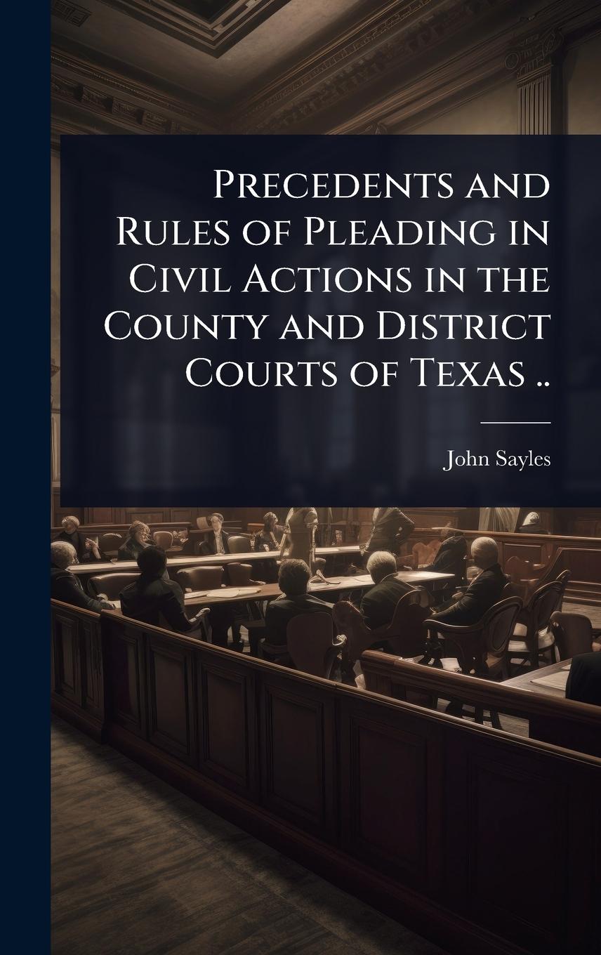 Vorderes Coverbild Precedents and Rules of Pleading in Civil Actions in the County and District Courts of Texas ..