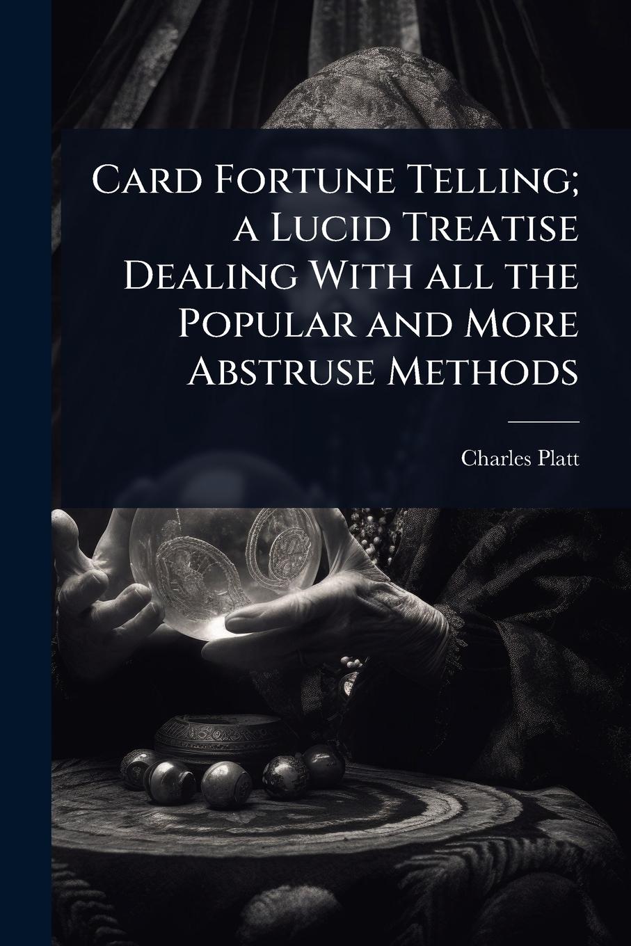 Vorderes Coverbild Card Fortune Telling; a Lucid Treatise Dealing With all the Popular and More Abstruse Methods