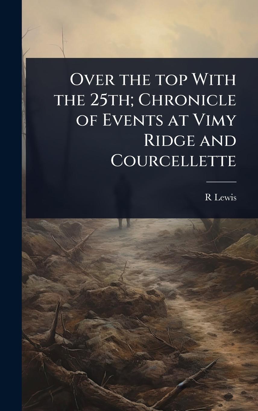 Vorderes Coverbild Over the top With the 25th; Chronicle of Events at Vimy Ridge and Courcellette