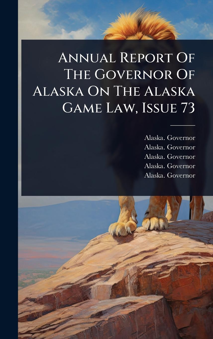 Vorderes Coverbild Annual Report Of The Governor Of Alaska On The Alaska Game Law, Issue 73