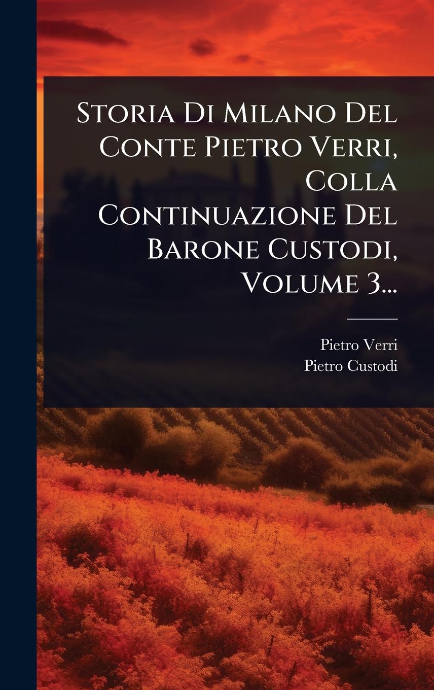 Vorderes Coverbild Storia Di Milano Del Conte Pietro Verri, Colla Continuazione Del Barone Custodi, Volume 3...
