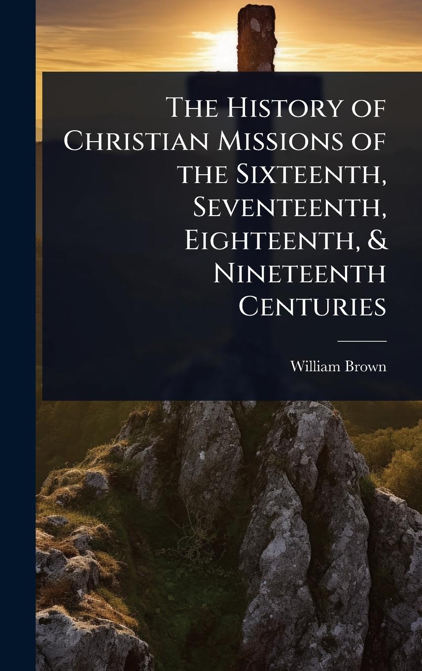 Vorderes Coverbild The History of Christian Missions of the Sixteenth, Seventeenth, Eighteenth, & Nineteenth Centuries