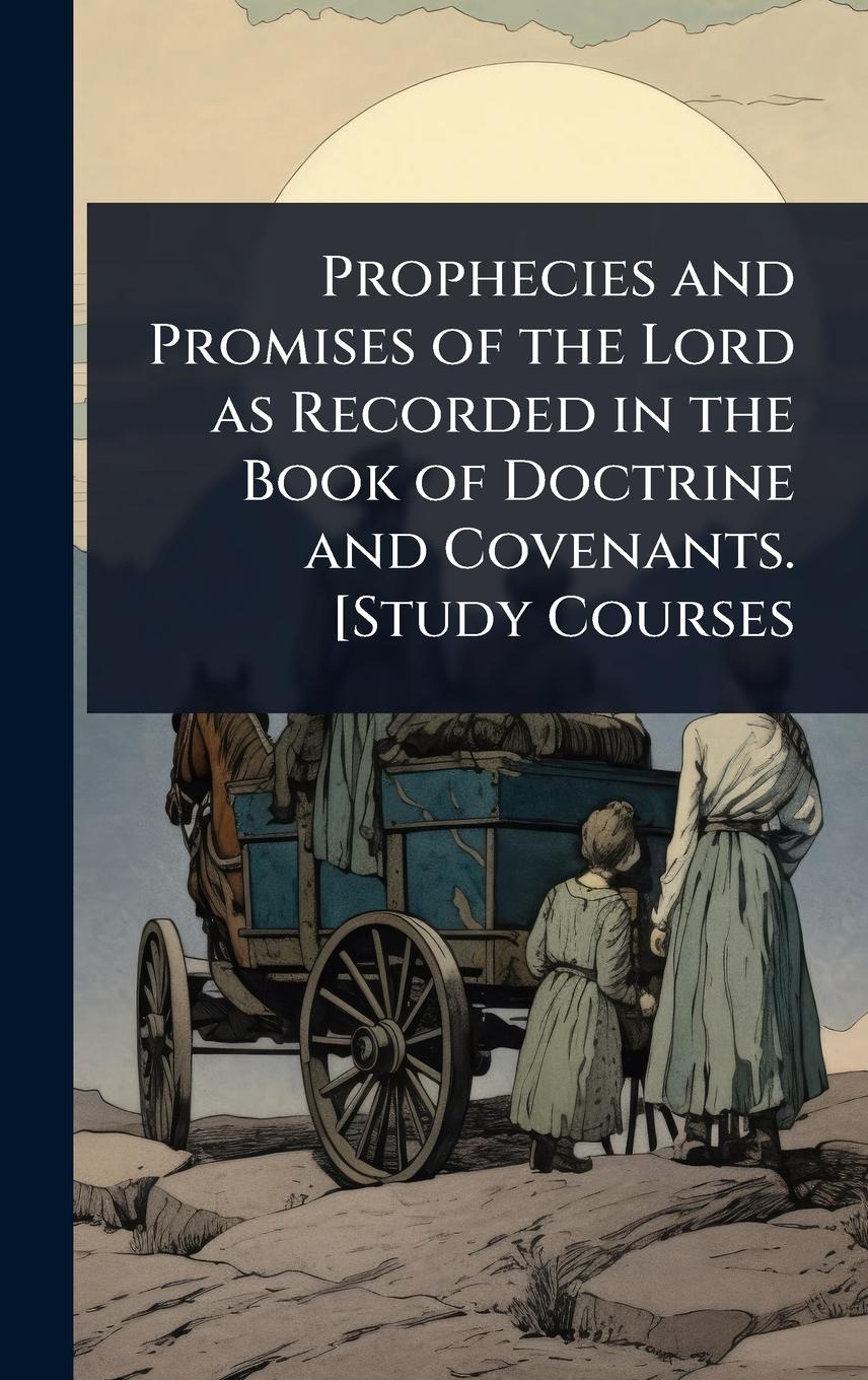 Vorderes Coverbild Prophecies and Promises of the Lord as Recorded in the Book of Doctrine and Covenants. [Study Courses