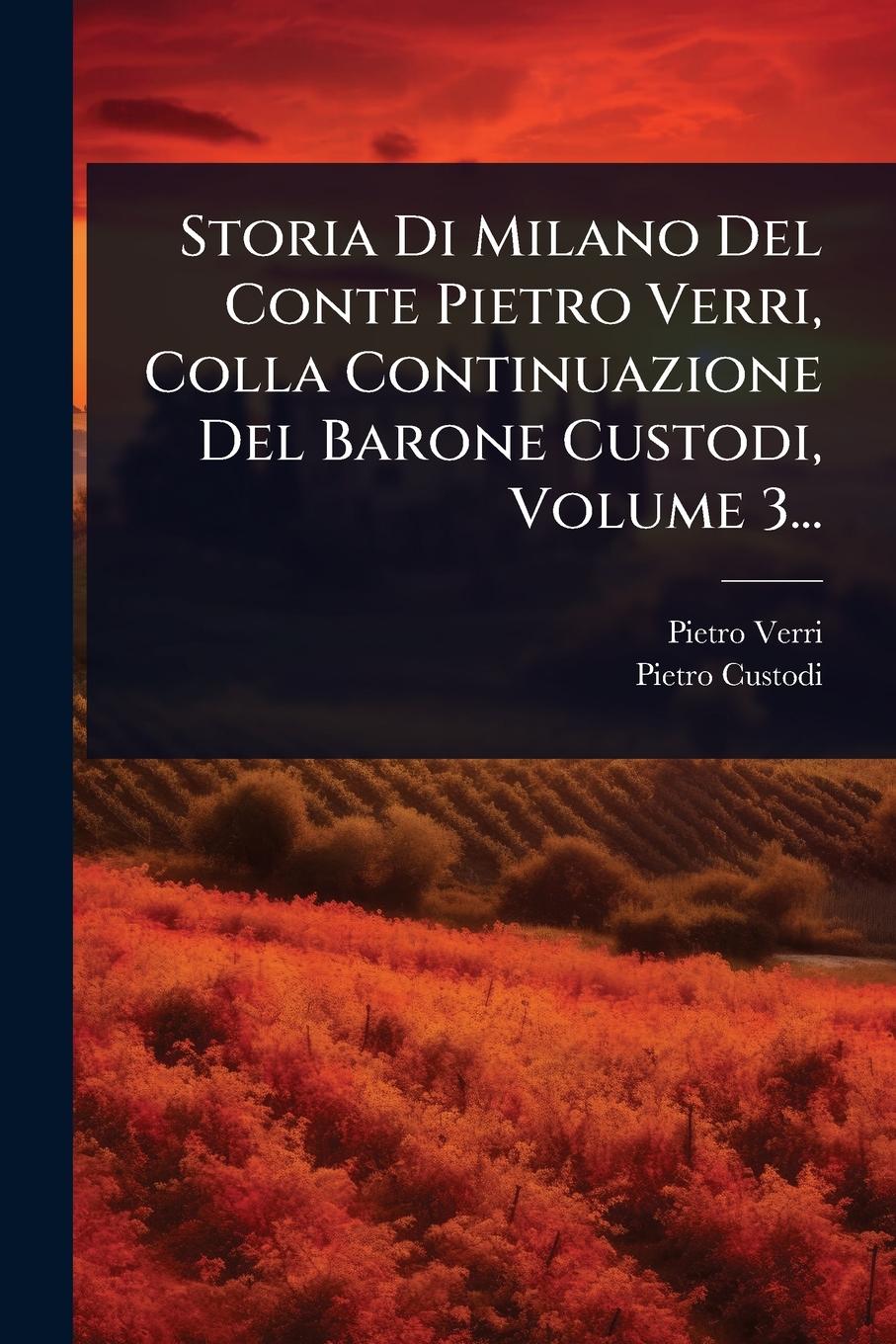 Vorderes Coverbild Storia Di Milano Del Conte Pietro Verri, Colla Continuazione Del Barone Custodi, Volume 3...