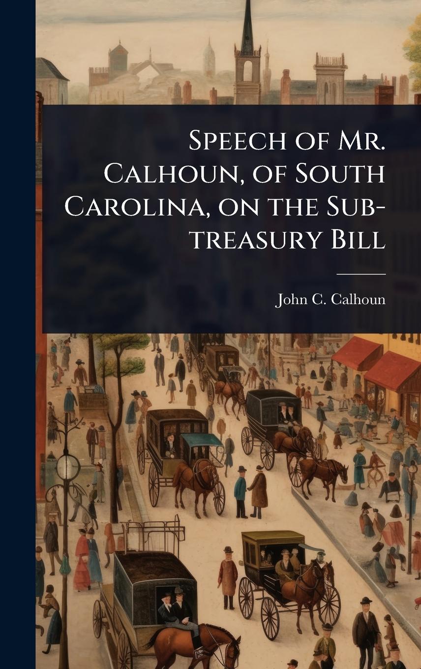 Vorderes Coverbild Speech of Mr. Calhoun, of South Carolina, on the Sub-treasury Bill
