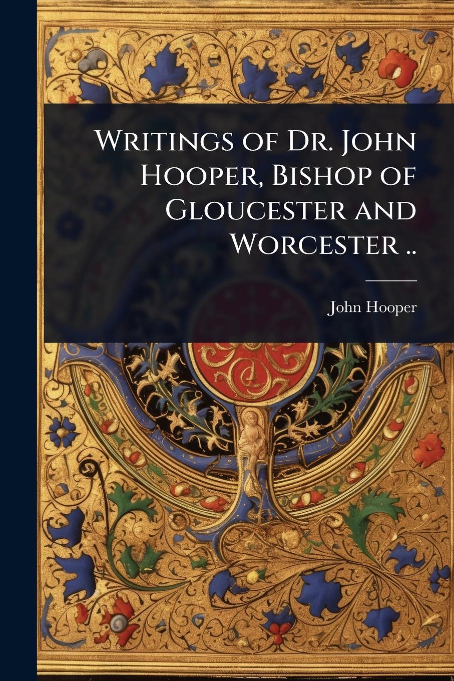 Vorderes Coverbild Writings of Dr. John Hooper, Bishop of Gloucester and Worcester ..