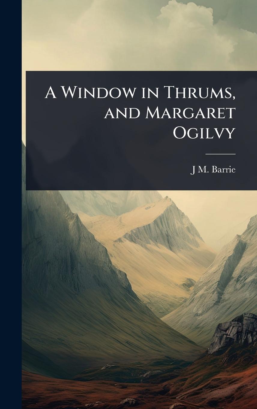 Vorderes Coverbild A Window in Thrums, and Margaret Ogilvy