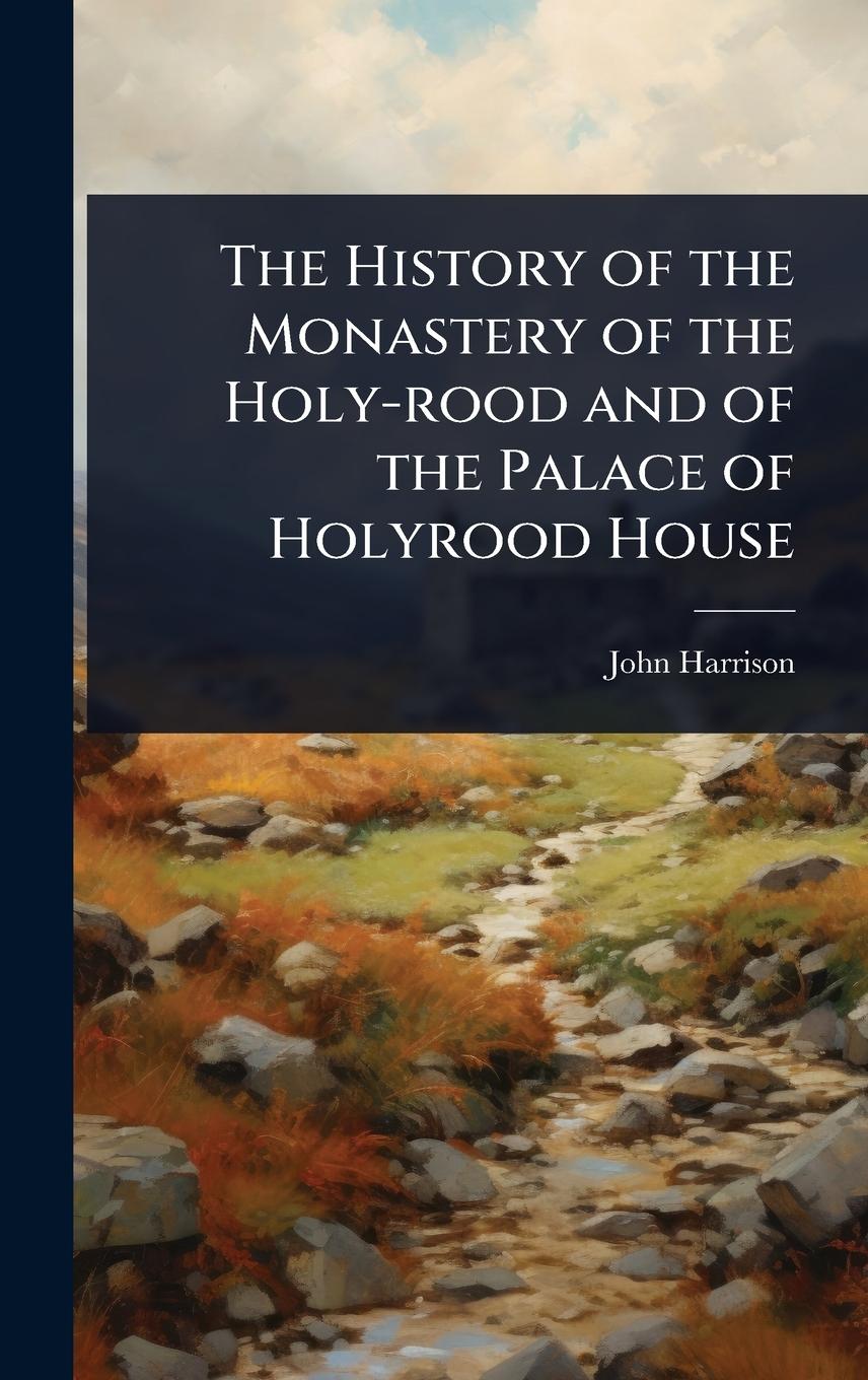 Vorderes Coverbild The History of the Monastery of the Holy-rood and of the Palace of Holyrood House