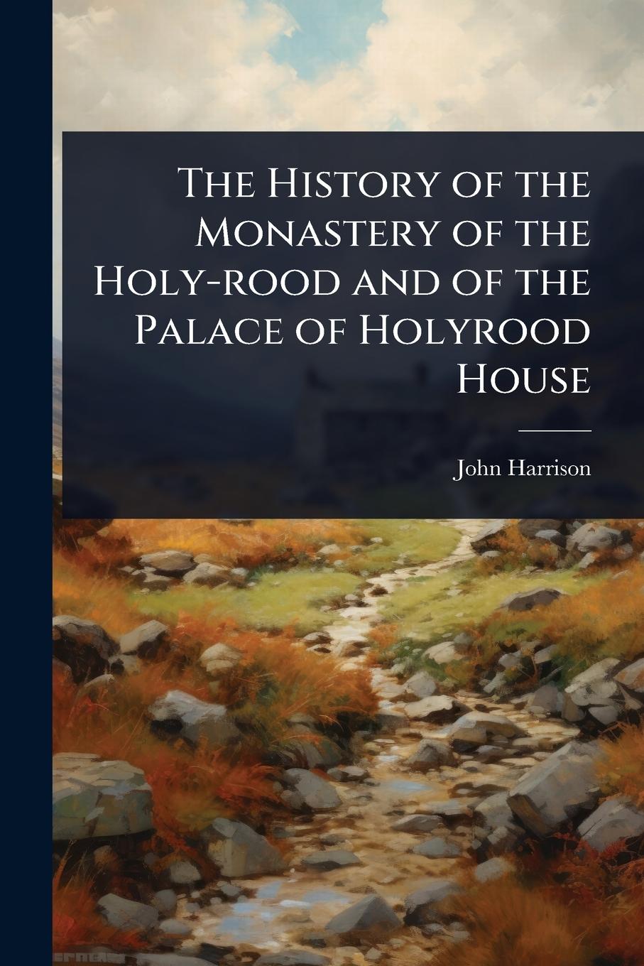 Vorderes Coverbild The History of the Monastery of the Holy-rood and of the Palace of Holyrood House