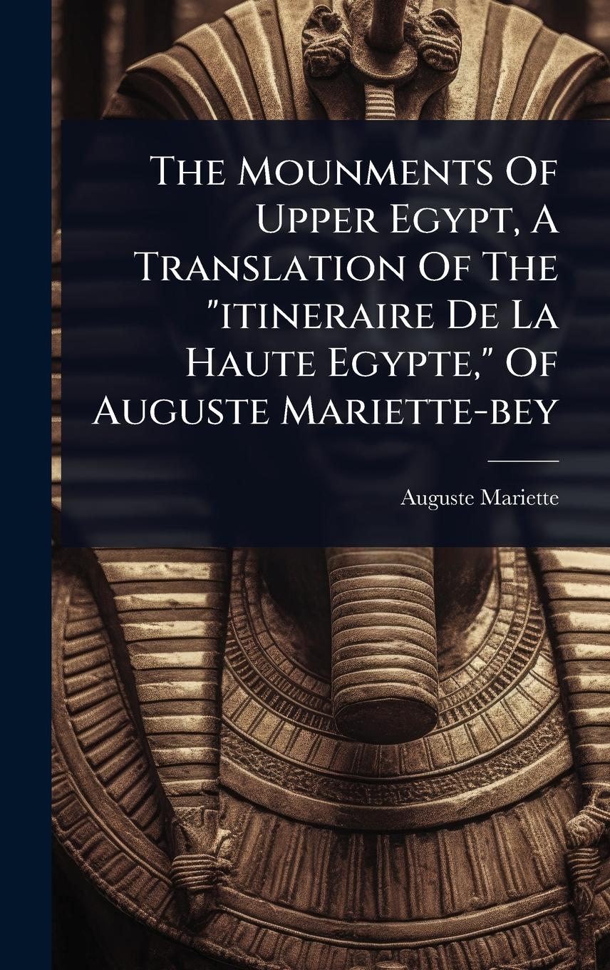 Vorderes Coverbild The Mounments Of Upper Egypt, A Translation Of The "itineraire De La Haute Egypte," Of Auguste Mariette-bey
