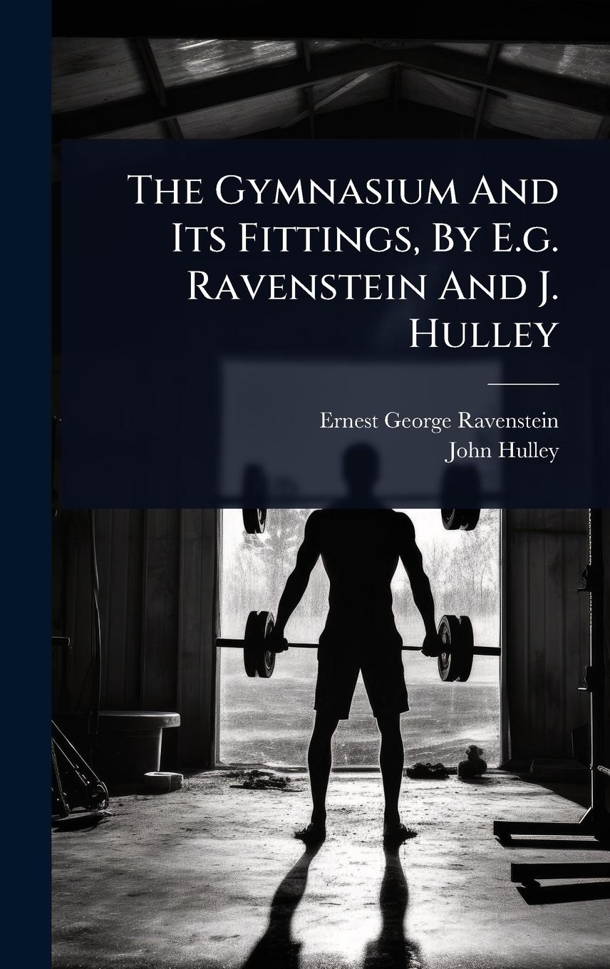 Vorderes Coverbild The Gymnasium And Its Fittings, By E.g. Ravenstein And J. Hulley