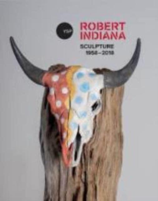 Vorderes Coverbild Robert Indiana: Sculpture 1958 - 2018