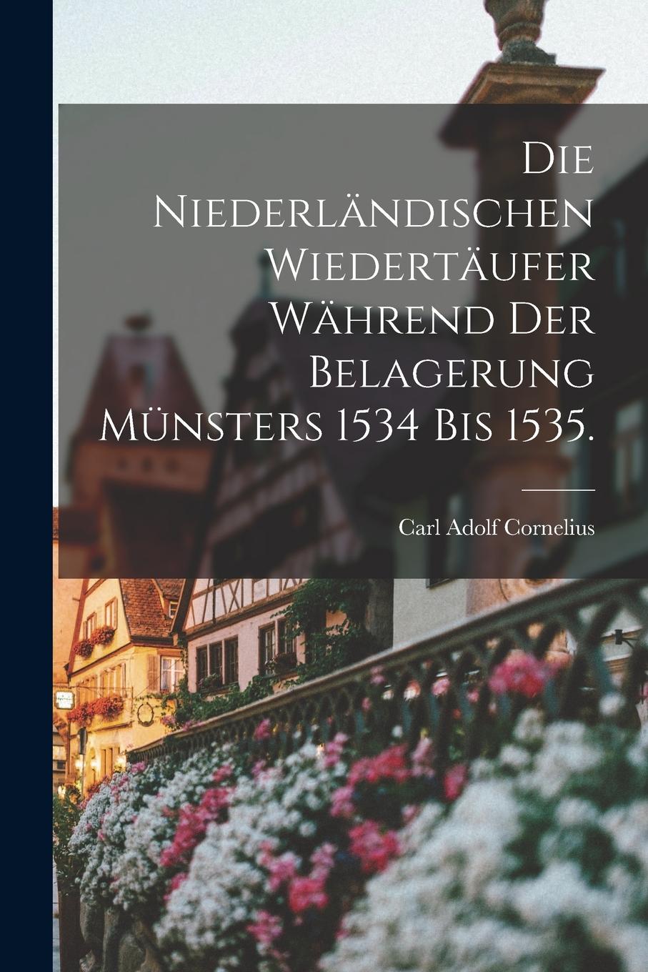 Vorderes Coverbild Die Niederlandischen Wiedertaufer wahrend der Belagerung Munsters 1534 bis 1535.