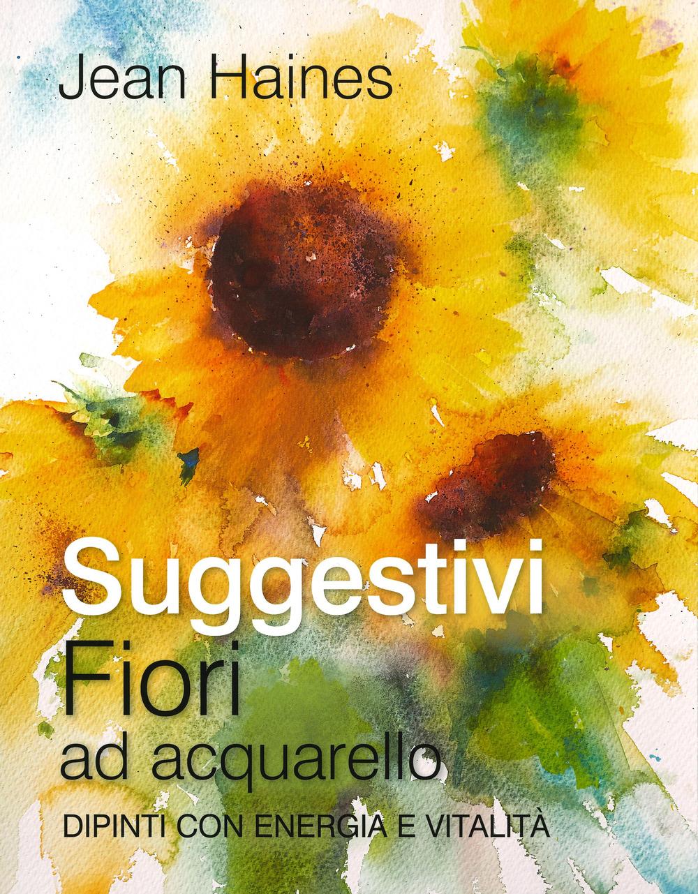 Vorderes Coverbild Suggestivi fiori ad acquarello. Dipinti con energia e vitalità