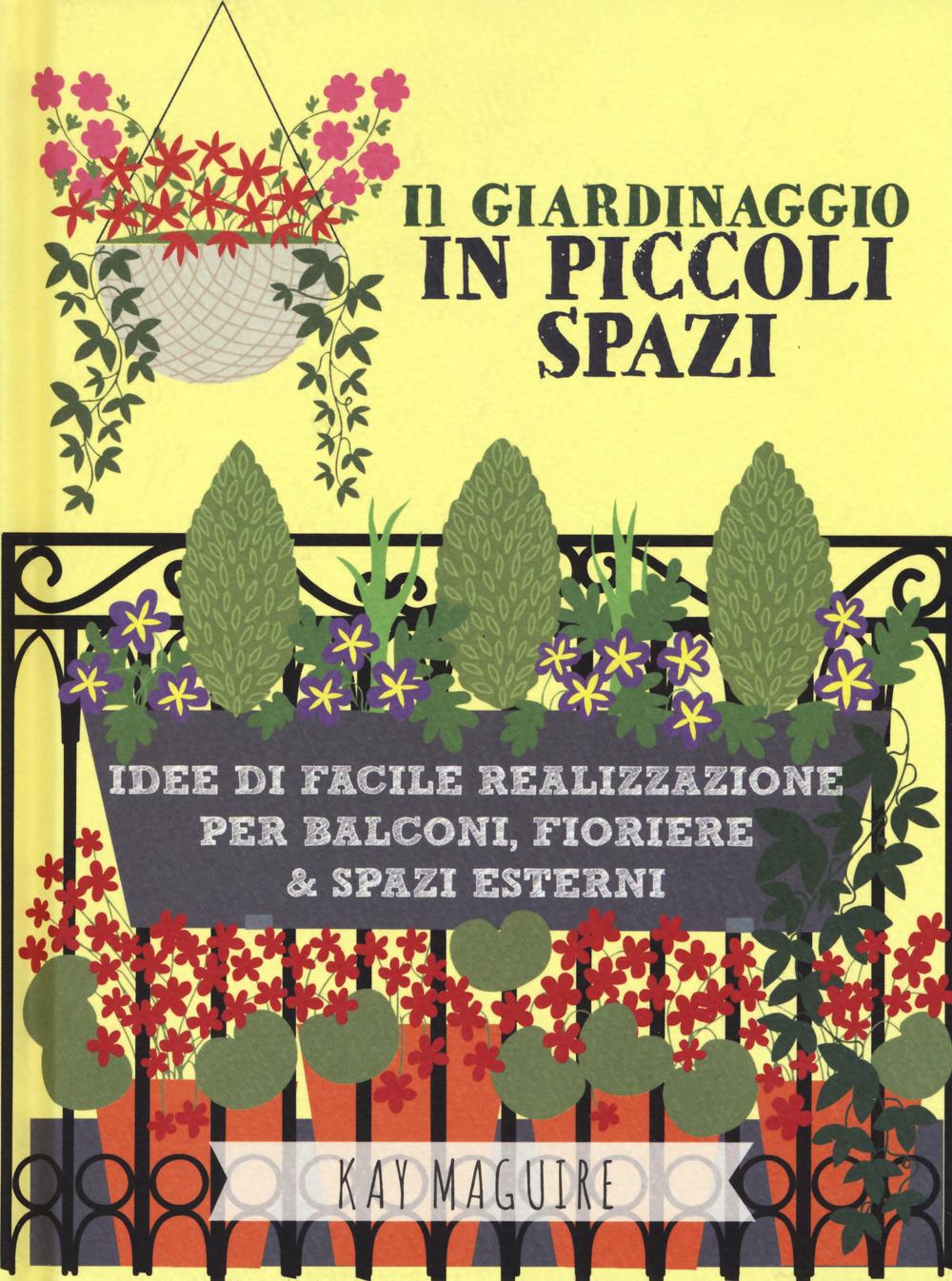 Vorderes Coverbild Il giardinaggio in piccoli spazi. idee di facile realizzazione per balconi, fioriere & spazi esterni