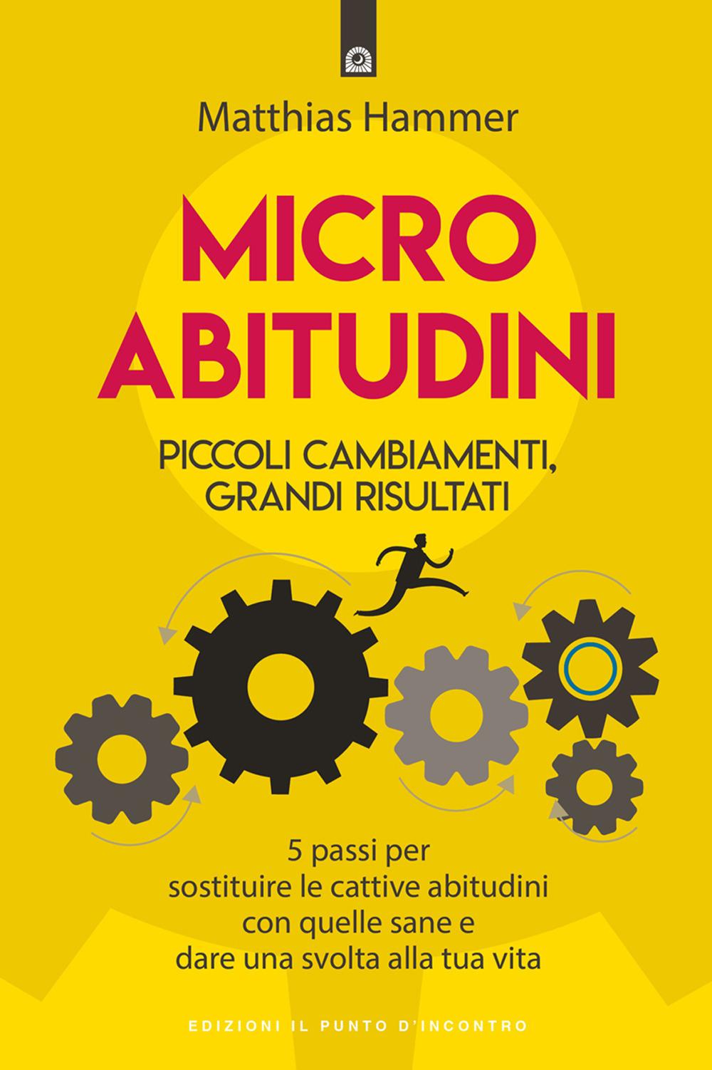 Vorderes Coverbild Micro abitudini. Piccoli cambiamenti, grandi risultati. 5 passi per sostituire le cattive abitudini con quelle sane e dare una svolta alla tua vita