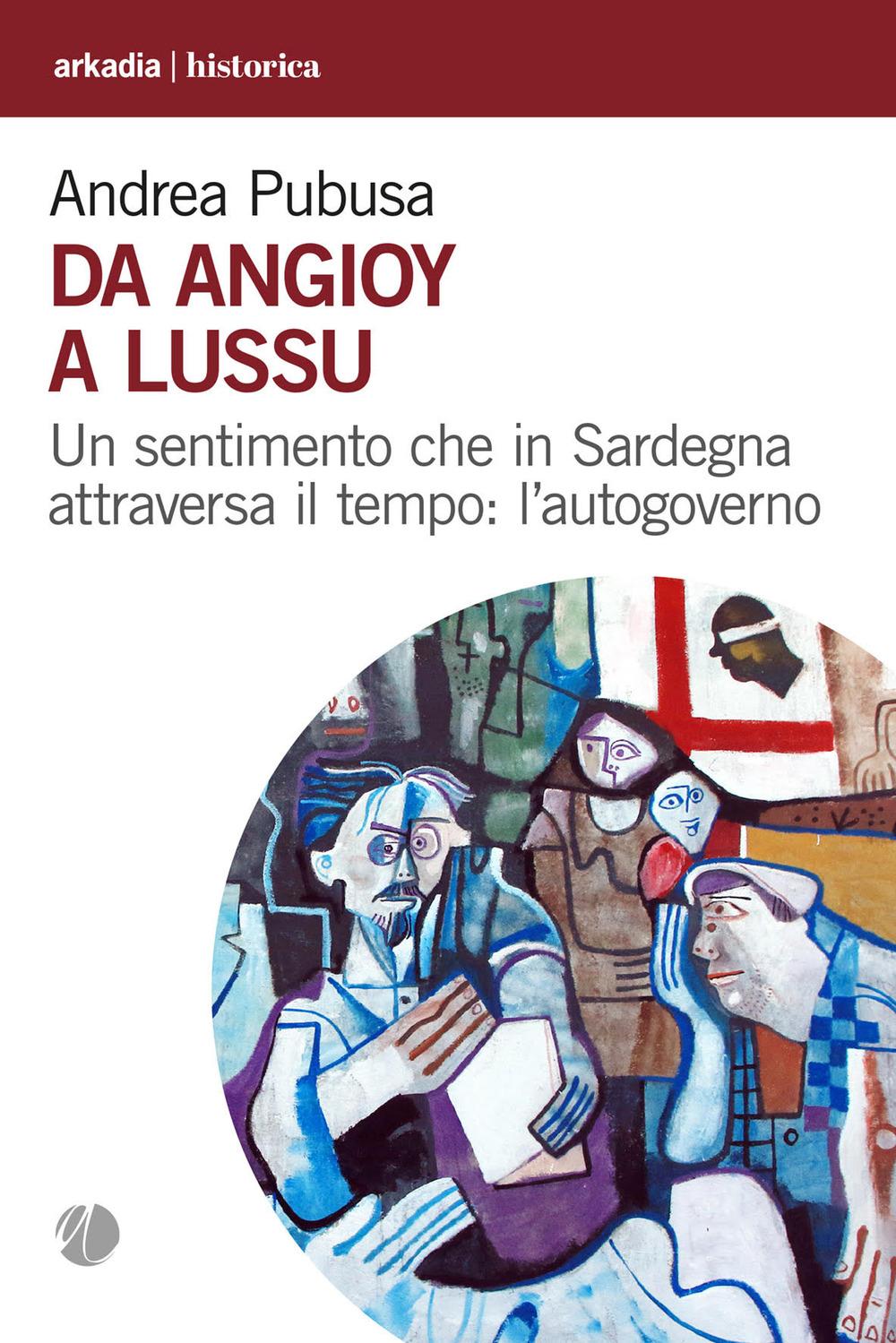 Vorderes Coverbild Da Angioy a Lussu. Un sentimento che in Sardegna attraversa il tempo: l'autogoverno