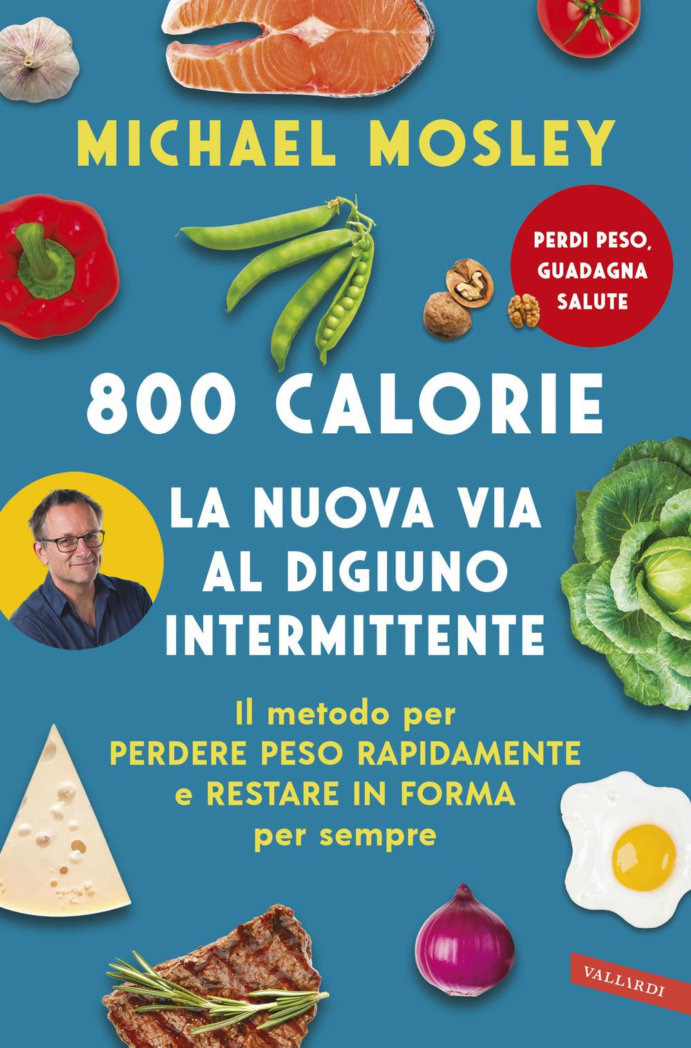 Vorderes Coverbild 800 calorie. La nuova via al digiuno intermittente. Il metodo per perdere peso rapidamente e restare in forma per sempre