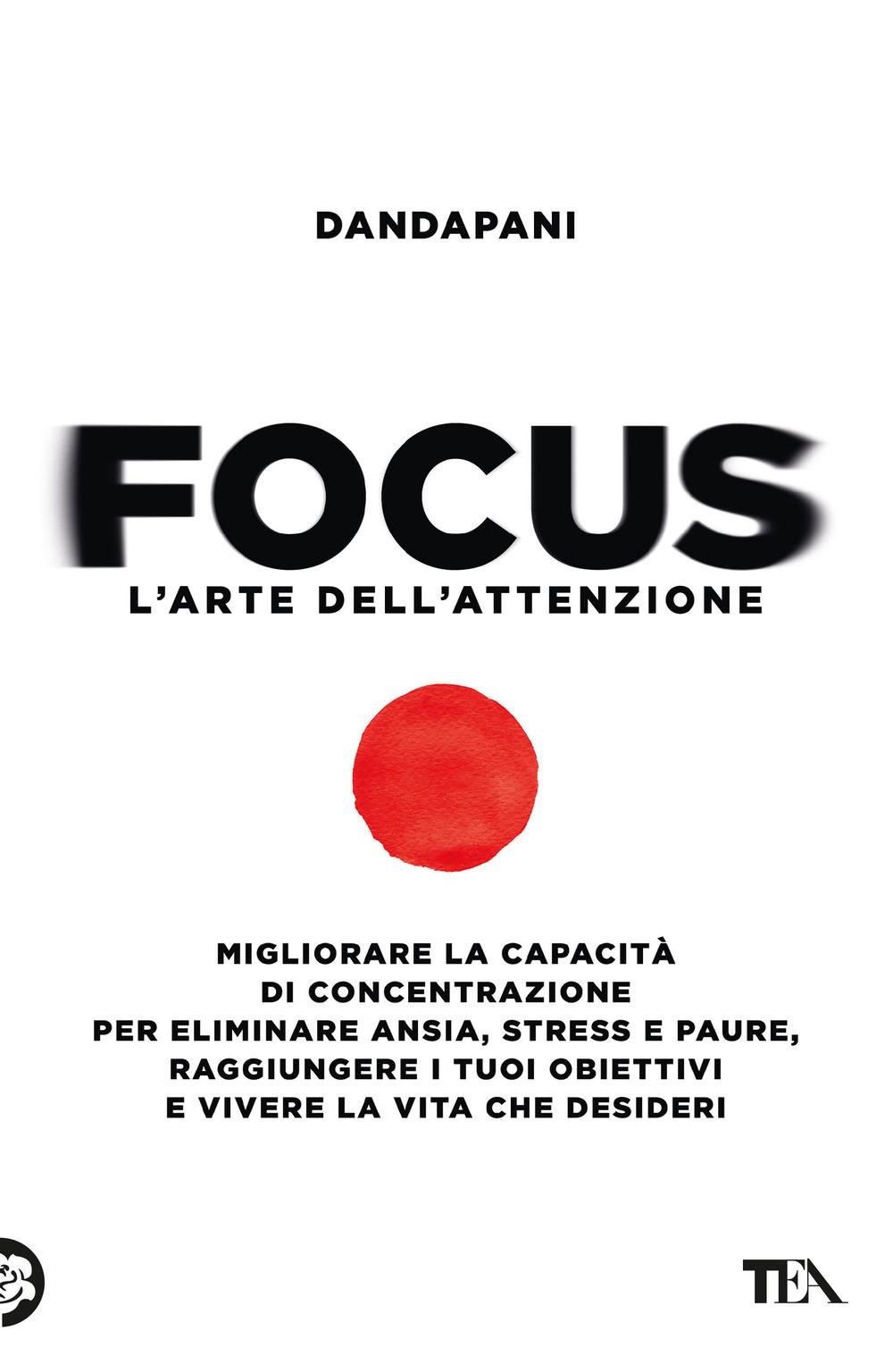 Vorderes Coverbild Focus. L'arte dell'attenzione. Migliorare la capacità di concentrazione per eliminare ansia, stress e paure, raggiungere i tuoi obiettivi e vivere la vita che desideri