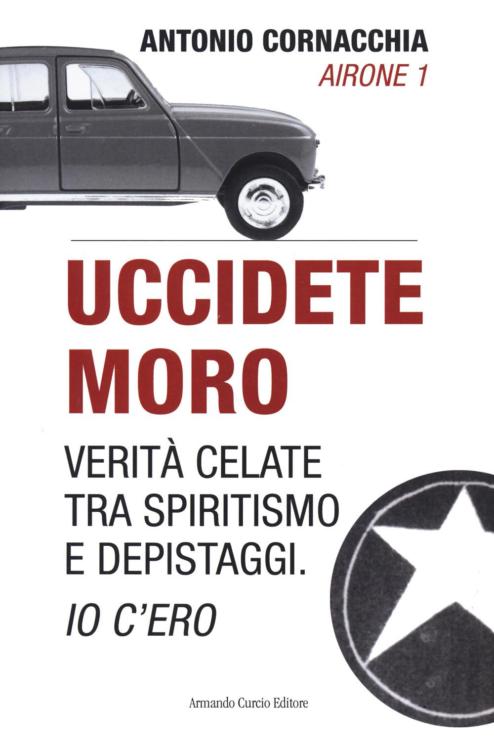 Vorderes Coverbild Uccidete Moro. Verità celate tra spiritismo e depistaggi. Io c'ero